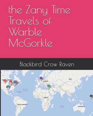 The Zany Time Travels of Warble McGorkle de Blackbird Crow Raven