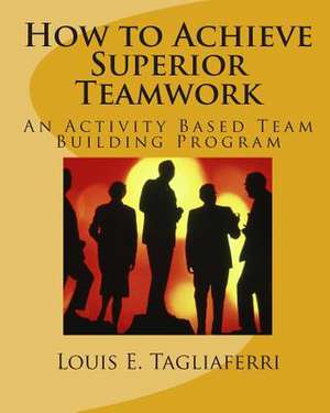 How to Achieve Superior Teamwork de Louis E. Tagliaferri