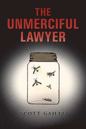 The Unmerciful Lawyer de Scott Gaille