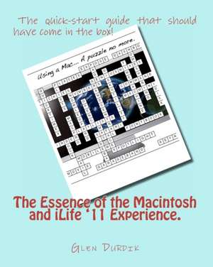 The Essence of the Macintosh and Ilife '11 Experience. de Glen Durdik