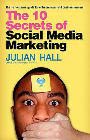 The 10 Secrets of Social Media Marketing de MR Julian Hall