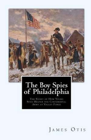 The Boy Spies of Philadelphia de James Otis