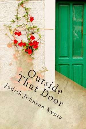 Outside That Door de Judith Johnson Kypta