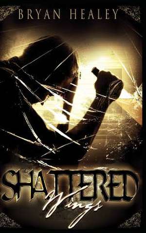 Shattered Wings de Bryan Healey