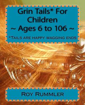 Grin Tails* for Children Ages 6 to 106 de Roy L. Rummler Ed D.