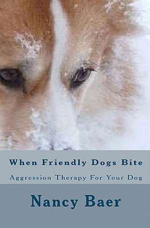 When Friendly Dogs Bite de Nancy Baer