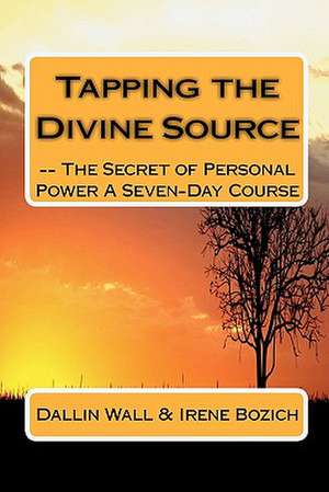 Tapping the Divine Source- The Secret of Personal Power a Seven-Day Course de Dallin Wall