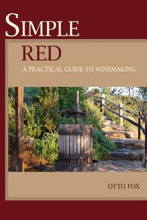 Simple Red - A Practical Guide to Winemaking de Otto Fox