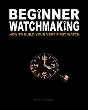 Beginner Watchmaking de Tim A. Swike