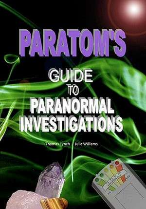 Paratom's Guide to Paranormal Investigations de Thomas Lynch