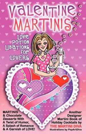 Valentine Martinis - Love Potion Libations for Lovers de The Martini Diva