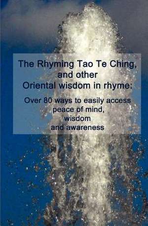 The Rhyming Tao Te Ching, and Other Oriental Wisdom in Rhyme de Cedargrove Mastermind Group