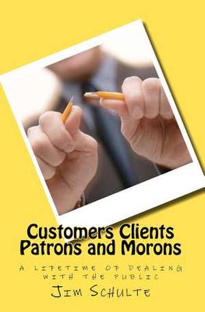 Customers Clients Patrons and Morons de Jim Schulte