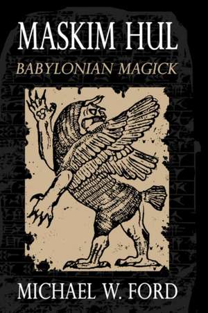 Maskim Hul - Babylonian Magick de MR Michael W. Ford