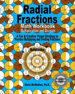 Radial Fractions Math Workbook (Multiplication and Division) de Chris McMullen Ph. D.