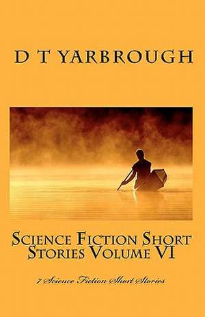 Science Fiction Short Stories Volume VI de D. T. Yarbrough