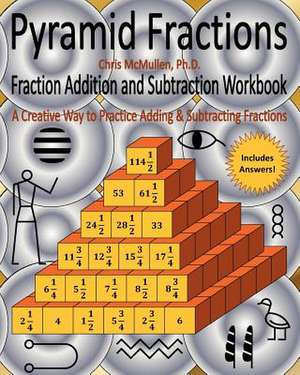 Pyramid Fractions -- Fraction Addition and Subtraction Workbook de Chris McMullen Ph. D.