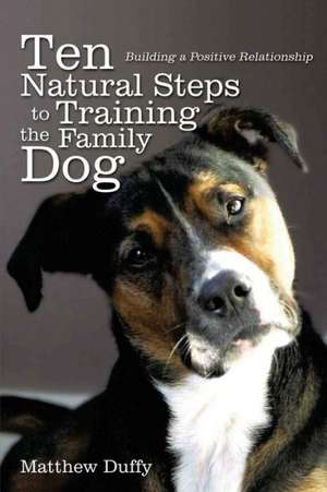 Ten Natural Steps to Training the Family Dog de Matthew P. Duffy