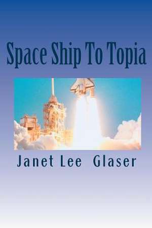 Space Ship to Topia de Janet Lee Glaser