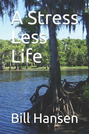 A Stress Less Life de Bill Hansen