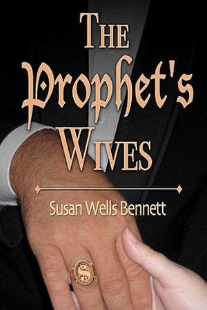 The Prophet's Wives de Susan Wells Bennett