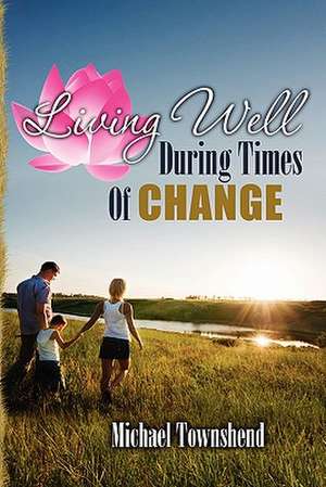 Living Well During Times of Change de Michael Townshend