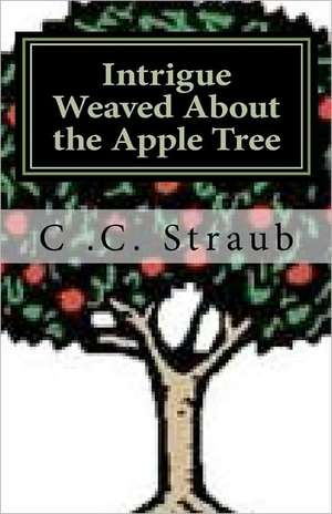 Intrigue Weaved about the Apple Tree de C. C. Straub