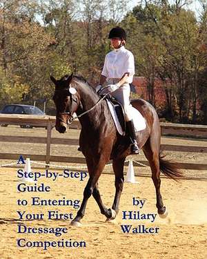 A Step-By-Step Guide to Entering Your First Dressage Competition de Hilary Walker