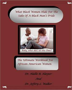 What Black Women Hidefor the Sake of a Black Man's Pride de Dr Hallie R. Harper