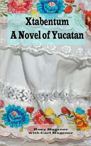 Xtabentum: A Novel of Yucatan de Rosy Hugener