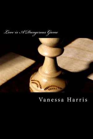 Love Is a Dangerous Game de MS Vanessa M. Harris