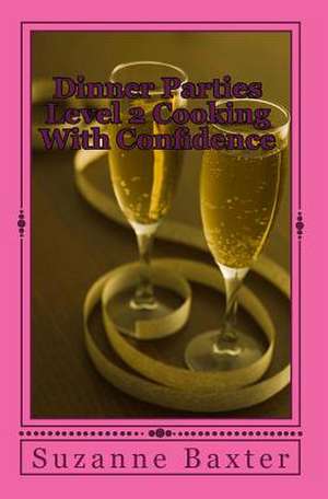 Dinner Parties Level 2 Cooking with Confidence de Suzanne Baxter