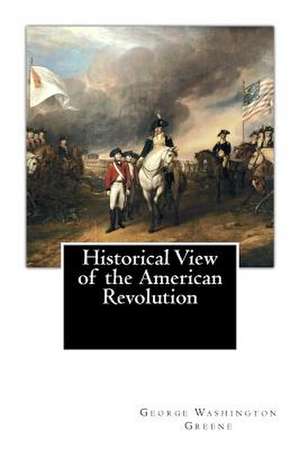 Historical View of the American Revolution de George Washington Greene