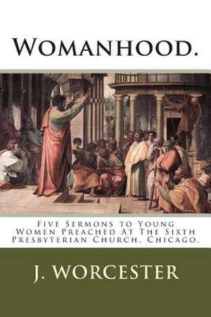 Womanhood. de Rev J. H. Worcester Jr