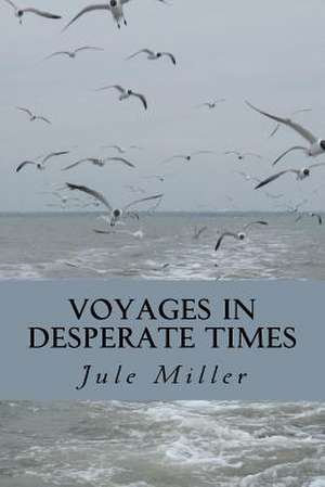 Voyages in Desperate Times de Jule A. Miller