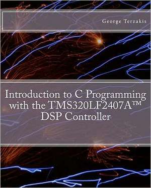 Introduction to C Programming with the Tms320lf2407a DSP Controller de George Terzakis