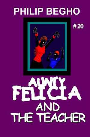 Aunty Felicia and the Teacher de Philip Begho