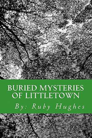 Buried Mysteries of Littletown de MS Ruby Hughes