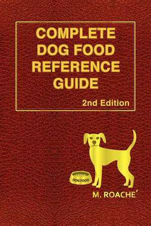 Complete Dog Food Reference Guide de M. Roache