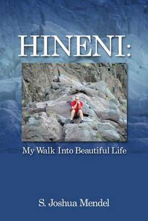 Hineni: My Walk Into Beautiful Life de S. Joshua Mendel