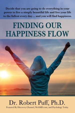 Finding Our Happiness Flow de Ph. D. Dr. Robert Puff