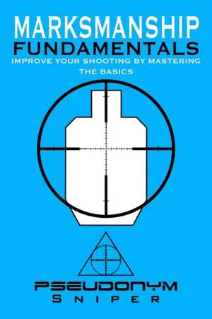 Marksmanship Fundamentals de Pseudonym Sniper