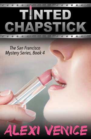 Tinted Chapstick, The San Francisco Mystery Series, Book 4 de Alexi Venice