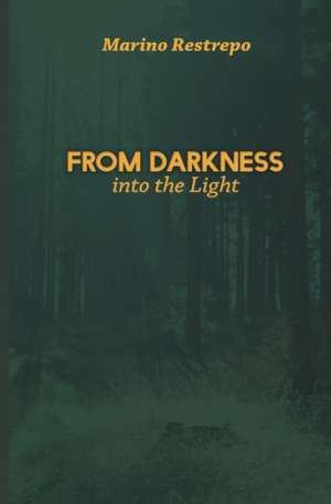 From Darkness Into the Light de Marino Restrepo