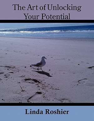 The Art of Unlocking Your Potential de Linda Roshier