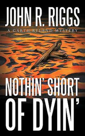 Nothin' Short of Dyin' de John R. Riggs