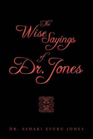 The Wise Sayings of Dr. Jones de Dr Ashaki Efuru Jones