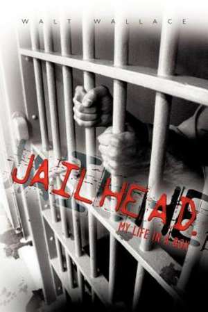 Jailhead. My Life in a Box de Walt Wallace