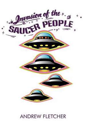 Invasion of the Saucer People de Andrew Fletcher