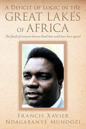 A Deficit of Logic in the Great Lakes of Africa de Francis Xavier Ndagabanye Muhoozi